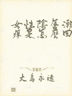 女性阴唇潮湿瘙痒是怎么回事