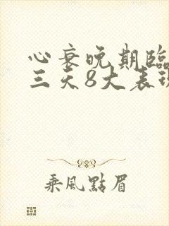 心衰晚期临终前三天8大表现