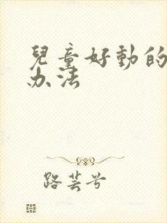 儿童好动的诊断办法