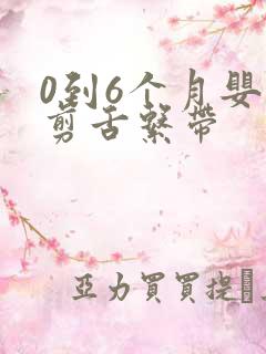 0到6个月婴儿剪舌系带