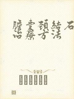 胆囊颈结石最佳治疗方法