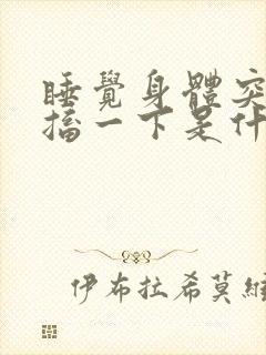 睡觉身体突然抽搐一下是什么原因引起的