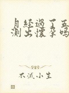 月经过了五天能测出怀孕吗