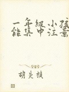 一年级小孩怎么能集中注意力听课