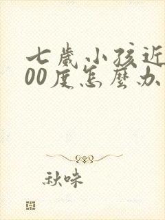 七岁小孩近视300度怎么办