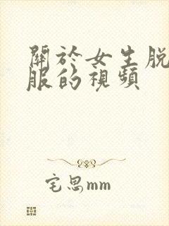 关于女生脱光衣服的视频