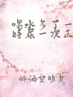 喝水多了一个小时尿一次正常吗