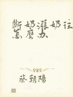 断奶涨奶往外流怎么办