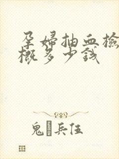 孕妇抽血检查大概多少钱