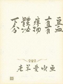 下体痒有豆腐渣分泌物有血水怎么回事