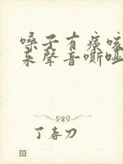 嗓子有痰咳不出来声音嘶哑怎么办