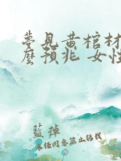 梦见黄棺材是什么预兆 女性解梦