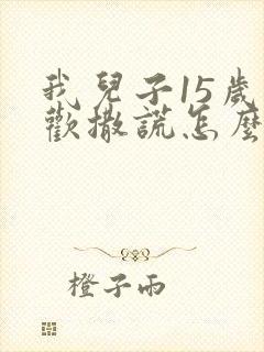 我儿子15岁喜欢撒谎怎么办