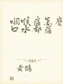 咽喉痛怎么办咽口水都痛