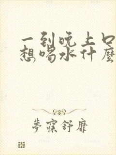 一到晚上口渴老想喝水什么原因