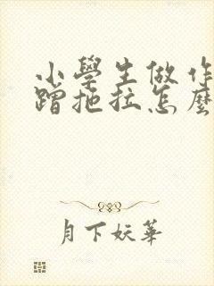 小学生做作业磨蹭拖拉怎么办