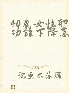 40岁女性卵巢功能下降怎么办