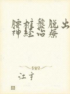 腰椎盘脱出压迫神经治疗