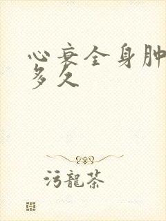 心衰全身肿能活多久