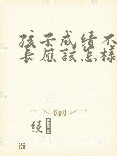 孩子成绩不好家长应该怎样心态