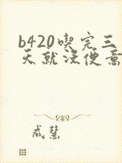 b420吃完三天就没便意了