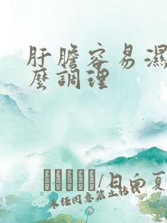 肝胆容易湿热怎么调理