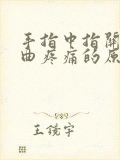 手指中指关节弯曲疼痛的原因