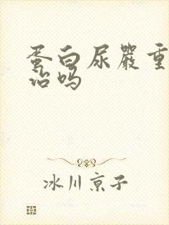 蛋白尿严重吗好治吗