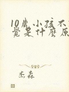 10岁小孩不睡觉是什么原因造成的