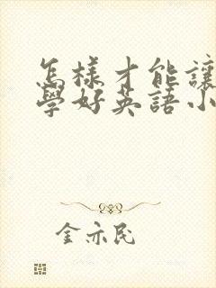 怎样才能让孩子学好英语小学