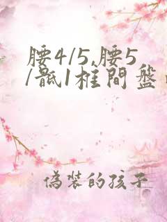 腰4/5,腰5/骶1椎间盘向后突出怎么办