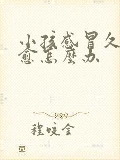 小孩感冒久咳不愈怎么办