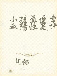 小孩粪便常规隐血阳性是什么意思