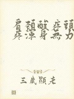 肩颈酸疼头晕头疼浑身无力怎么回事