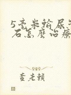 5毫米输尿管结石怎么治疗