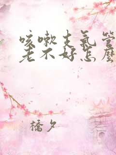 咳嗽支气管扩张老不好怎么办