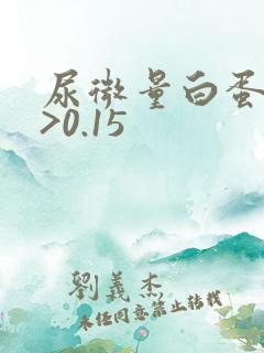 尿微量白蛋白高>0.15