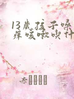 13岁孩子嗓子痒咳嗽吃什么药