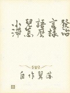 小儿语言发育迟滞怎么样治疗