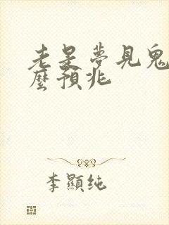 老是梦见鬼是什么预兆