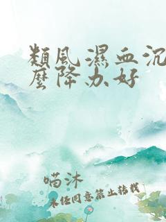 类风湿血沉高怎么降办好