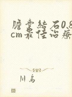 胆囊结石0.8cm最佳治疗方法