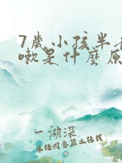 7岁小孩半夜咳嗽是什么原因