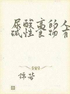 尿酸高的人多吃碱性食物有帮助吗