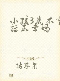 小孩3岁不会说话正常吗