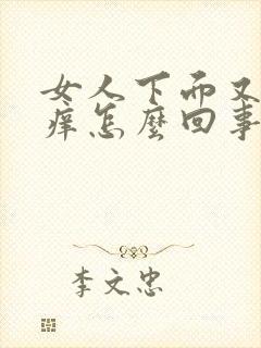 女人下面又疼又痒怎么回事