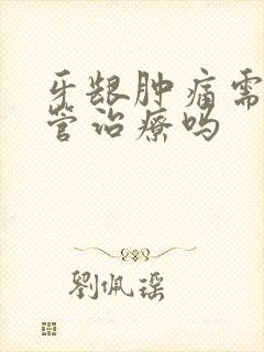 牙龈肿痛需要根管治疗吗