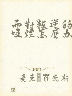 面对叛逆的孩子吸烟怎么办