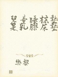 儿童睡棕垫好还是乳胶床垫好