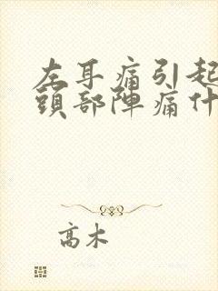 左耳痛引起左边头部阵痛什么原因